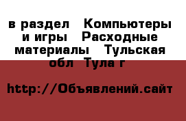 в раздел : Компьютеры и игры » Расходные материалы . Тульская обл.,Тула г.